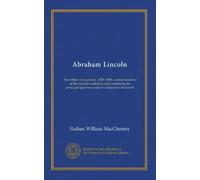 Abraham Lincoln: the tribute of a century, 1809-1909, commemorative of the Lincoln centenary and containing the principal speeches made in connection therewith