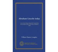 Abraham Lincoln today: a war-time tribute, being the Lincoln day convocation of the University of Illinois, 1918