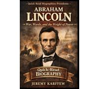 Abraham Lincoln: War, Words, and the Weight of Power (A Quick-Read Biography) (Quick-Read Biographies: Presidents)