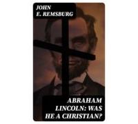 Abraham Lincoln: Was He A Christian? (ebook)