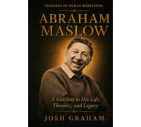 Abraham Maslow: A Gateway to His Life, Theories, and Legacy (Pioneers of Human Behaviour)