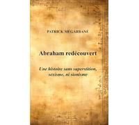 Abraham redécouvert: Une histoire sans superstition, sexisme, ni sionisme