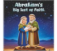 Abraham’s Big Test of Faith: How Abraham and Isaac Learned that God Always Keeps His Promises - A Christian Picture Book for Toddlers and Kids