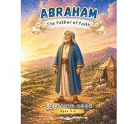 Abraham: The Father of Faith: A Bible Story Coloring Book for Children Ages 3-6 | Learn Faith, Obedience, and God’s Promises Through Simple Bible ... Pages (Eternal Spring Collection Ages 3-6)