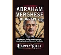 Abraham Verghese Biography: The Doctor, Author, and Humanist-Healing Hands and the Art of Medicine