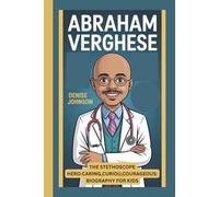 ABRAHAM VERGHESE: THE STETHOSCOPE HERO:CARING, CURIOU, COURAGEOUS:BIOGRAPHY FOR KIDS