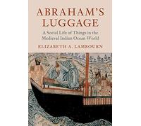 Abraham's Luggage: A Social Life of Things in the Medieval Indian Ocean World (Asian Connections)