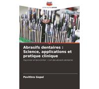 Abrasifs dentaires : Science, applications et pratique clinique: Façonner et faire briller : L'art des abrasifs dentaires