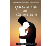 Abraza al niño que aún vive en ti: Sanando heridas de la infancia