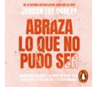 Abraza Lo Que No Pudo Ser (audiolibro)