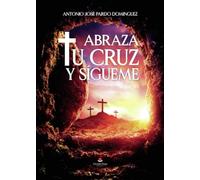 Abraza tu cruz y sígueme