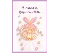 Abraza tu experiencia: Siente, observa, disfruta, ríe, llora, trasciende