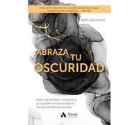 Abraza tu oscuridad: Sana tus heridas y encuentra el equilibrio en las sombras más profundas de tu vida