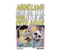 Abrázame hasta que esta vida deje de dar puto asco (COMIC)