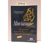 Abrazame mama: manual practico de como entender y actuar...
