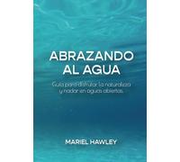 Abrazando al Agua: Guía para disfrutar la naturaleza y nadar en aguas abiertas