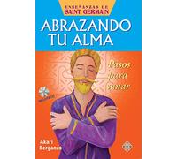Abrazando Tu Alma: Pasos Para Sanar (Enseñanzas De Saint Germain)