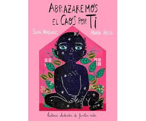 Abrazaremos el caos por ti: Historias ilustradas de familias reales