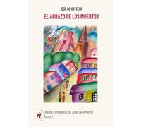 ABRAZO DE LOS MUERTOS TOMO I: Diarios completos de José de Arteche. Tomo I (DIARIOS COMPLETOS DE JOSE DE ARTECHE)