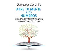 Abre tu mente a los números: Cómo sobresalir en ciencias aunque seas de letras (Otros No Ficción)