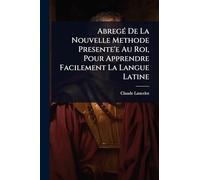 AbregÃ(c) De La Nouvelle Methode Presente'e Au Roi, Pour Apprendre Facilement La Langue Latine