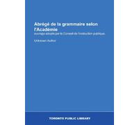 Abrégé de la grammaire selon l'Académie: ouvrage adopté par le Conseil de l'instruction publique. (French Edition)