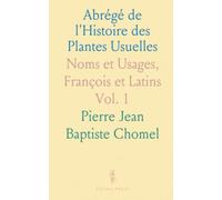 Abrégé de l'Histoire des Plantes Usuelles: Noms et Usages, François et Latins