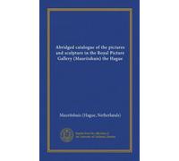 Abridged catalogue of the pictures and sculpture in the Royal Picture Gallery (Mauritshuis) the Hague