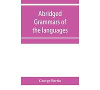 Abridged grammars of the languages of the cuneiform inscriptions, containing: I.--A Sumero-Akkadian grammar. II.--An Assyro-Babylonian grammar. ... Medic grammar. V.--An Old Persian grammar