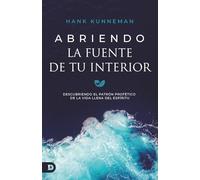 Abriendo La Fuente De Tu Interior: Descubriendo El Patrón Profético De La Vida Llena Del Espíritu (Breaking Open the Fountain of Your Deep)
