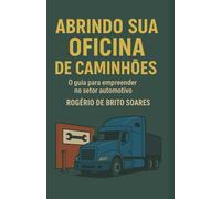 Abrindo sua Oficina de Caminhões: O guia para empreender no setor automotivo