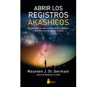 Abrir los registros akáshicos: Encuéntrate con los custodios de tus registros y descubre el propósito de tu alma