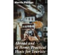 Abroad And At Home; Practical Hints For Tourists (ebook)