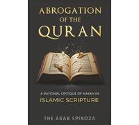 Abrogation of the Quran: A Rational Critique of Naskh in Islamic Scripture