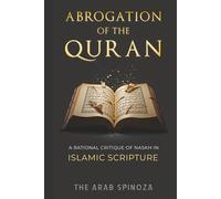 Abrogation of the Quran: A Rational Critique of Naskh in Islamic Scripture