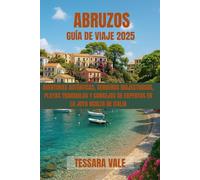 ABRUZOS GUÍA DE VIAJE 2025: AVENTURAS AUTÉNTICAS, SENDEROS MAJESTUOSOS, PLAYAS TRANQUILAS Y CONSEJOS DE EXPERTOS EN LA JOYA OCULTA DE ITALIA