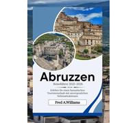 Abruzzen Reiseführer 2025-2026: Erleben Sie einen fantastischen Touristenurlaub mit unvergesslichen Nebenattraktionen