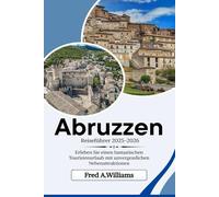 Abruzzen Reiseführer 2025-2026: Erleben Sie einen fantastischen Touristenurlaub mit unvergesslichen Nebenattraktionen