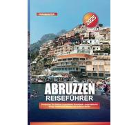ABRUZZEN REISEFÜHRER 2025: Entdecken Sie Italiens ungezähmte Schönheit - majestätische Berge, malerische Küsten und zeitlose Dörfer
