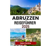 ABRUZZEN Reiseführer 2025: Entdecken Sie wilde Berge, Küstendörfer und zeitlose Traditionen in Italiens verborgenem Juwel