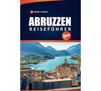 Abruzzen Reiseführer 2025: Erkunden Sie Nationalparks, malerische Wanderwege, Küstenstädte, Outdoor-Abenteuer und praktische Tipps in Italiens Bergregion