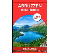 ABRUZZEN REISEFÜHRER 2025: Italiens ungezähmte Schönheit zwischen Bergen und Meer