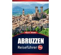 Abruzzen Reiseführer 2025: Praktische Tipps, Top-Reiseziele, Aktivitäten und lokale Einblicke für die Erkundung Mittelitaliens
