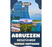 ABRUZZEN REISEFÜHRER 2026: Der vollständige Reiseführer für Italiens am meisten unterschätzte Region mit Bergen, mittelalterlichen Dörfern und der Schönheit der Adria.