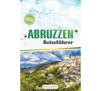 ABRUZZEN REISEFÜHRER 2026: Entdecke Italiens wildes Herz: majestätische Berge, alte Dörfer und zeitlose mediterrane Landschaften