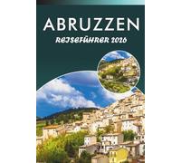 ABRUZZEN REISEFÜHRER 2026: Entdecken Sie Berge, Top-Attraktionen, Küstenlinien, verborgene Schätze, lokale Küche, Kultur und praktische Tipps für jeden Reisenden in Mittelitalien.