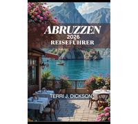 ABRUZZEN REISEFÜHRER 2026: Entdecken Sie die Abruzzen: Zeitlose Traditionen, Küstenausflüge und Abenteuer in den Bergen