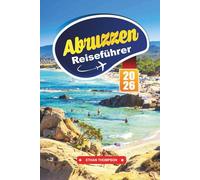 ABRUZZEN REISEFÜHRER 2026: Entdecken Sie Italiens verstecktes Juwel aus Bergen, mittelalterlichen Dörfern und dem Charme der Adriaküste