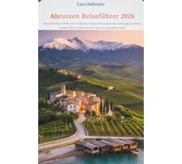 Abruzzen Reiseführer 2026: Mittelalterliche Dörfer, Wein & Küche, Wandern im Gran Sasso - Verborgene Schätze, Insider Tipps & QR-Karten für eine unvergessliche Reise