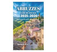 ABRUZZES GUIDE DE VOYAGE 2025-2026: Chef-d'œuvre de la nature en Italie centrale
